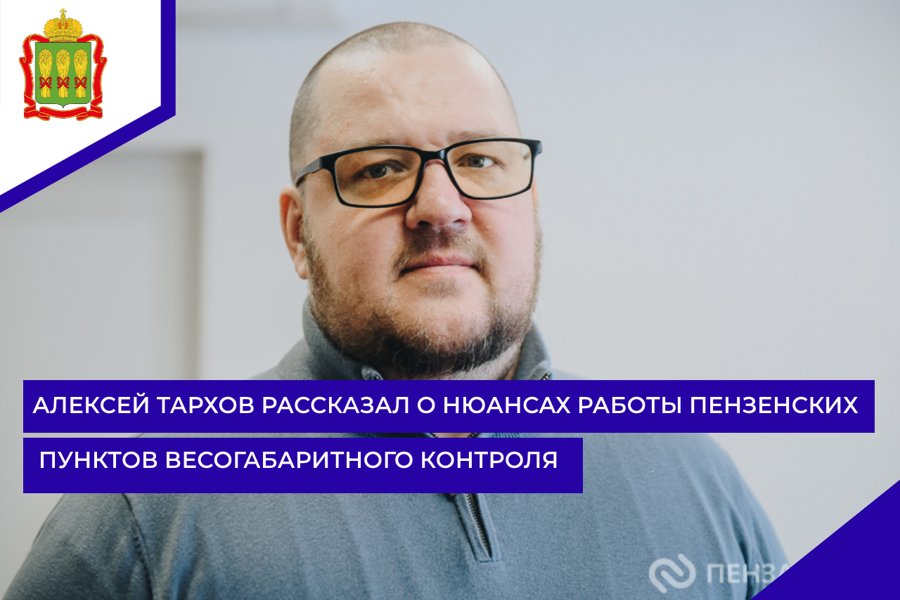 Алексей Тархов рассказал о нюансах работы пензенских пунктов весогабаритного контроля
