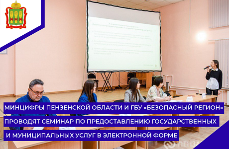 Минцифры Пензенской области и ГБУ «Безопасный регион» проводят семинар по предоставлению государственных и муниципальных услуг в электронной форме
