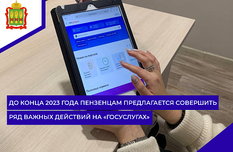 До конца 2023 года пензенцам предлагается совершить ряд важных действий на «Госуслугах» До конца 2023 года пензенцам предлагается совершить ряд важных действий на «Госуслугах»