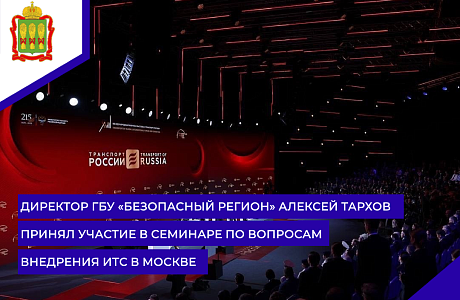 Директор ГБУ «Безопасный регион» Алексей Тархов принял участие в семинаре по вопросам внедрения ИТС в Москве