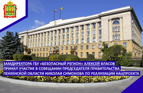 Замдиректора ГБУ «Безопасный регион» Алексей Власов принял участие в совещании Председателя Правительства Пензенской области Николая Симонова по реализации нацпроекта