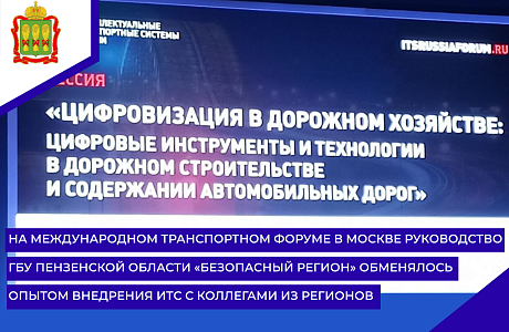На международном транспортном форуме в Москве руководство ГБУ Пензенской области «Безопасный регион» обменялось опытом внедрения ИТС с коллегами из регионов